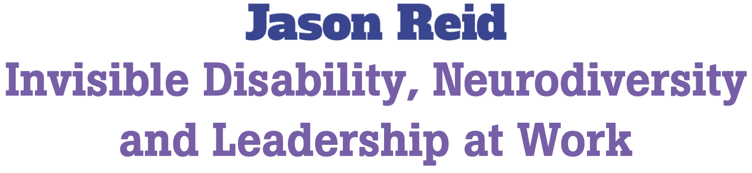 Jason Reid, Invisible Disability, Neurodiversity and Leadership at work